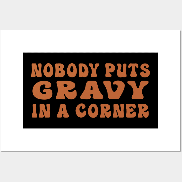 Nobody Puts Gravy In a Corner Funny Thanksgiving Dinner Wall Art by dounjdesigner
